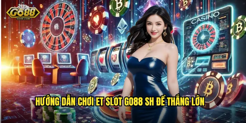 Hướng dẫn chơi ET Slot go88 sh để thắng lớn